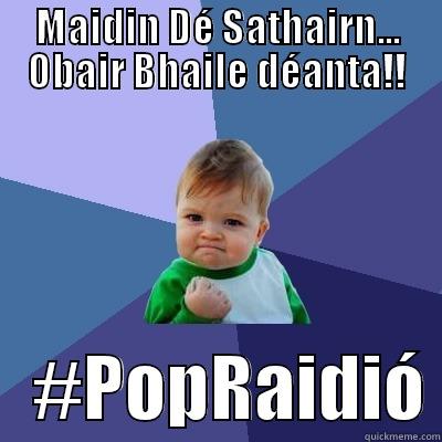 MAIDIN DÉ SATHAIRN... OBAIR BHAILE DÉANTA!!    #POPRAIDIÓ Success Kid