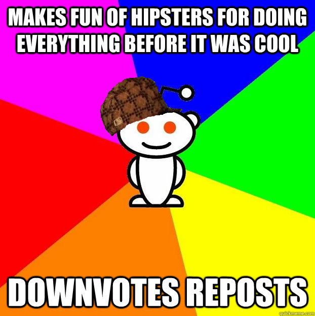 Makes fun of hipsters for doing everything before it was cool downvotes reposts   Scumbag Redditor Boycotts ratheism