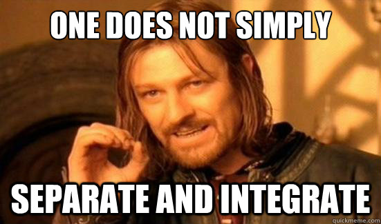 One Does Not Simply separate and integrate - One Does Not Simply separate and integrate  Boromir
