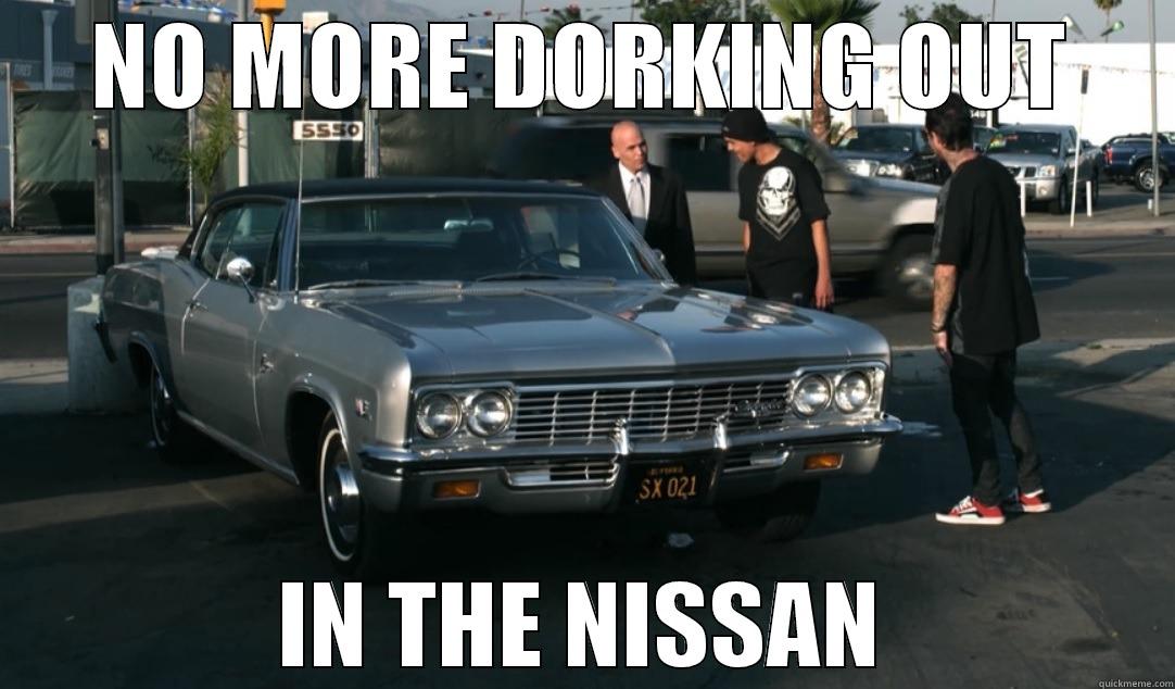 NO MORE DORKING OUT IN THE NISSAN Misc