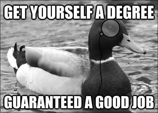 GET YOURSELF A DEGREE GUARANTEED A GOOD JOB  Outdated Advice Mallard