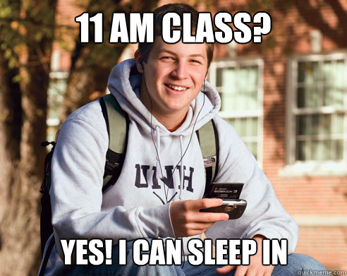11 am Class? Yes! I can sleep in  College Freshman