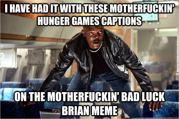 I have had it with these motherfuckin' Hunger games captions on the motherfuckin' Bad luck brian meme  Snakes on a plane