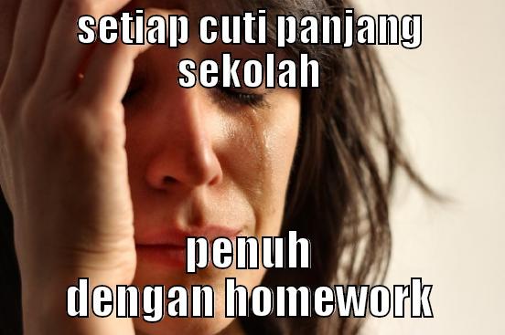 SETIAP CUTI PANJANG SEKOLAH PENUH DENGAN HOMEWORK First World Problems