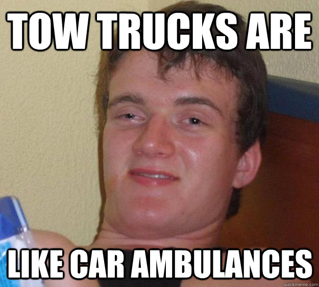 Tow trucks are like car ambulances  10 Guy