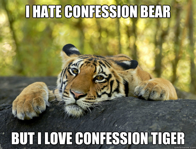 I hate confession bear But I love Confession tiger  Confession Tiger