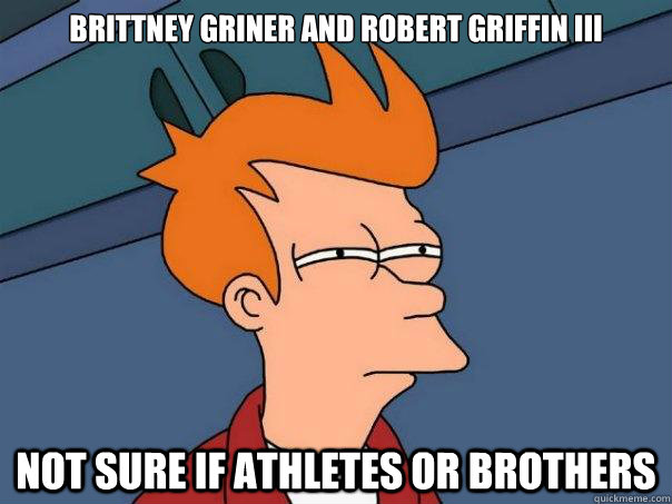 brittney griner and robert griffin iii Not sure if athletes or brothers  Futurama Fry
