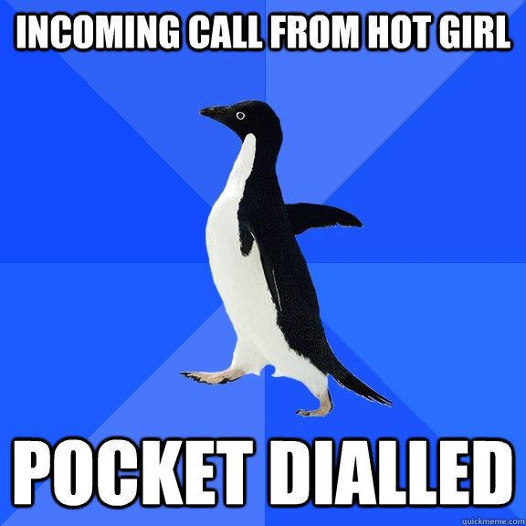 Incoming call from hot girl Pocket dialled   Socially Awkward Penguin
