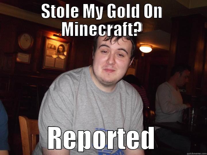 STOLE MY GOLD ON MINECRAFT? REPORTED Misc
