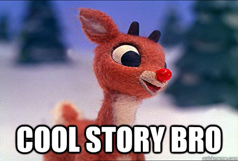  Cool story bro  Condescending Rudolph