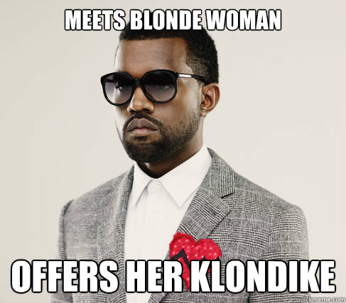 meets blonde woman offers her klondike - meets blonde woman offers her klondike  Romantic Kanye