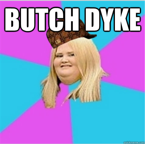 butch dyke   scumbag fat girl