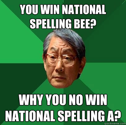 You win national spelling bee? Why you no win national spelling a? Caption 3 goes here - You win national spelling bee? Why you no win national spelling a? Caption 3 goes here  High Expectations Asian Father