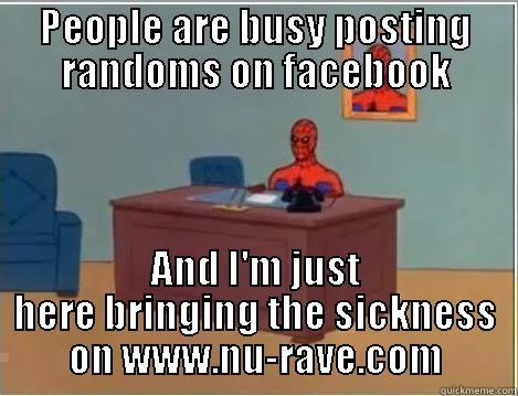 PEOPLE ARE BUSY POSTING RANDOMS ON FACEBOOK AND I'M JUST HERE BRINGING THE SICKNESS ON WWW.NU-RAVE.COM Spiderman Desk