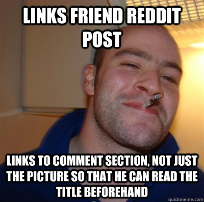 Links friend reddit post Links to comment section, not just the picture so that he can read the title beforehand  GGG plays SC