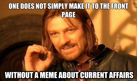 One Does Not Simply make it to the front page  without a meme about current affairs  Boromir