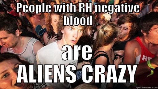 PEOPLE WITH RH NEGATIVE BLOOD ARE ALIENS CRAZY Sudden Clarity Clarence