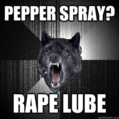 pepper spray? rape lube  Bullets - Insanity wolf