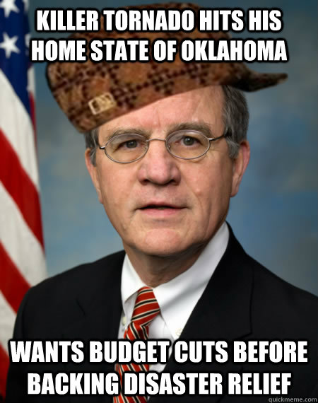 Killer Tornado hits his home state of Oklahoma Wants budget cuts before backing disaster relief - Killer Tornado hits his home state of Oklahoma Wants budget cuts before backing disaster relief  Scumbag Tom Coburn