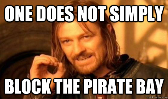 One does not simply block the pirate bay  One does not simply leave 9gag