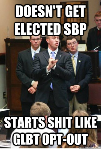 Doesn't get elected SBP Starts shit like GLBT Opt-Out - Doesn't get elected SBP Starts shit like GLBT Opt-Out  Misc