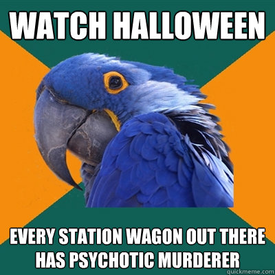 Watch Halloween Every station wagon out there has psychotic murderer
  Paranoid Parrot