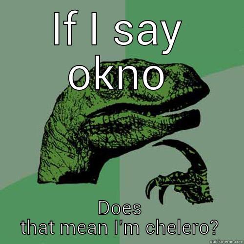 IF I SAY OKNO DOES THAT MEAN I'M CHELERO? Philosoraptor