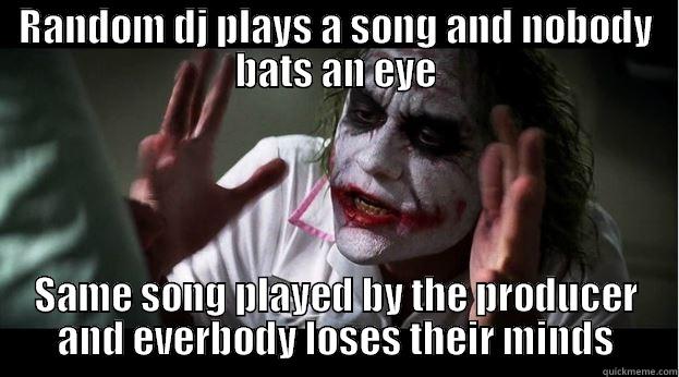RANDOM DJ PLAYS A SONG AND NOBODY BATS AN EYE SAME SONG PLAYED BY THE PRODUCER AND EVERBODY LOSES THEIR MINDS Joker Mind Loss