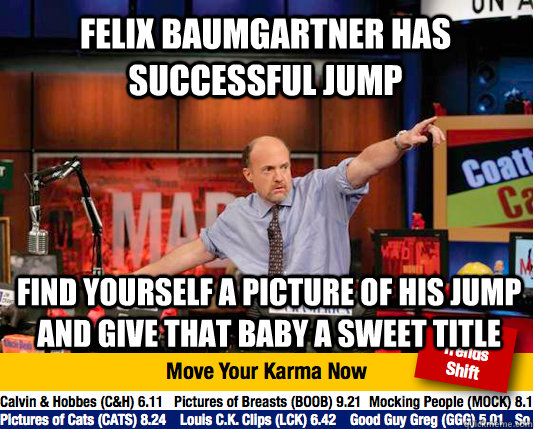 Felix Baumgartner has successful jump Find yourself a picture of his jump and give that baby a sweet title  Mad Karma with Jim Cramer