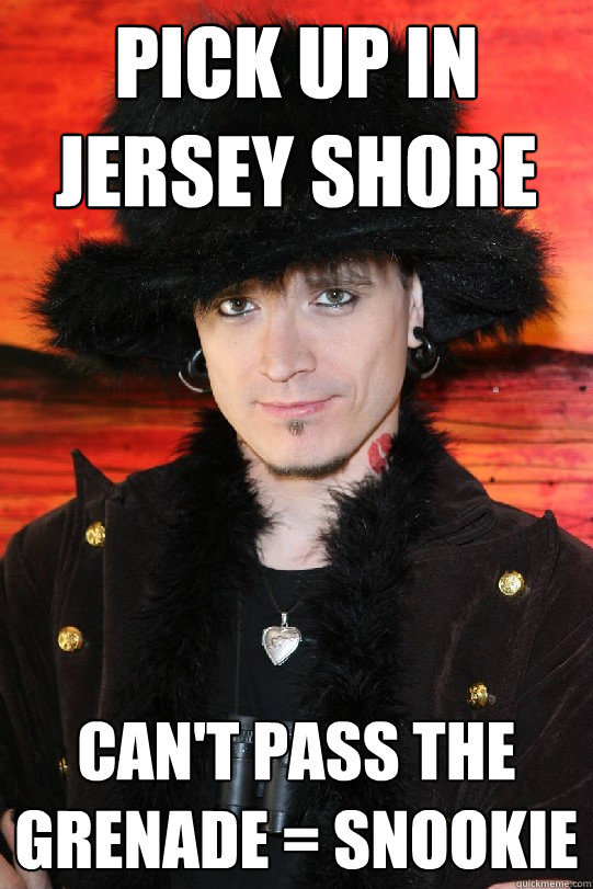 pick up in jersey shore can't pass the grenade = snookie  Lolgame
