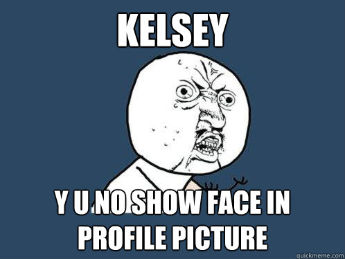 kelsey y u no show face in profile picture  Y U No