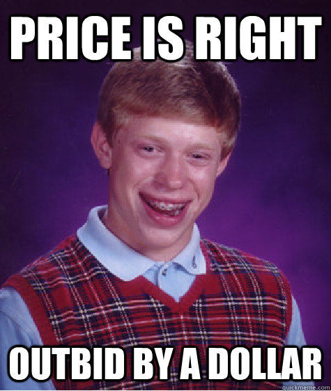 Price is right Outbid by a dollar  Bad Luck Brian