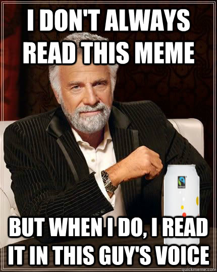 I don't always read this meme But when I do, I read it in this guy's voice - I don't always read this meme But when I do, I read it in this guy's voice  mostinterestingos