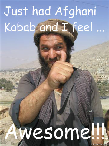 Just had Afghani Kabab and I feel ... Awesome!!!  