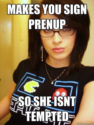 Makes you sign prenup So she isnt tempted  Cool Chick Carol