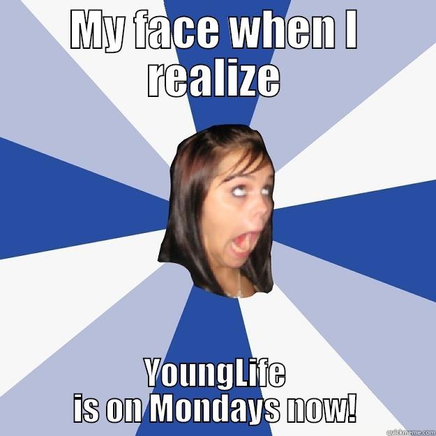 MY FACE WHEN I REALIZE YOUNGLIFE IS ON MONDAYS NOW! Annoying Facebook Girl