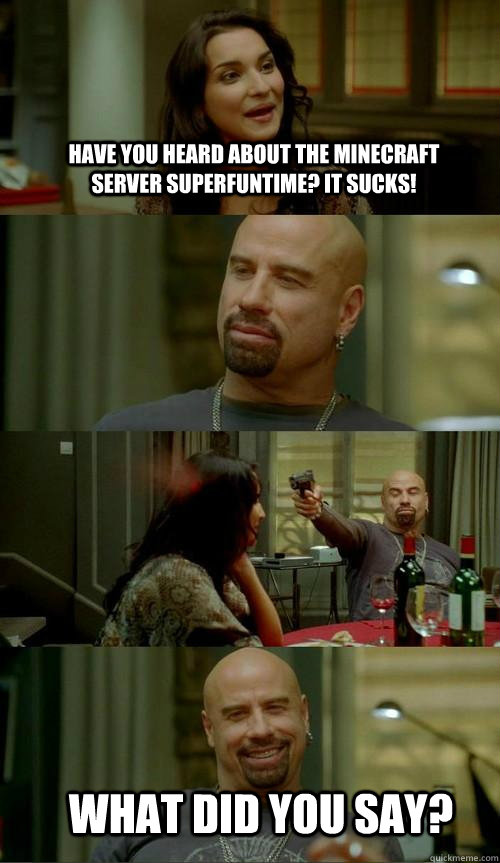 Have you heard about the minecraft server Superfuntime? It SUCKS! What did you say?  Skinhead John