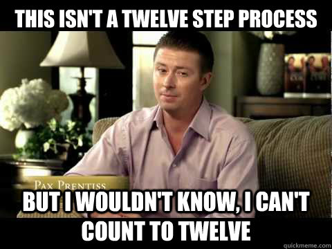 This isn't a twelve step Process
 but I wouldn't know, I can't count to twelve - This isn't a twelve step Process
 but I wouldn't know, I can't count to twelve  passages Malibu guy