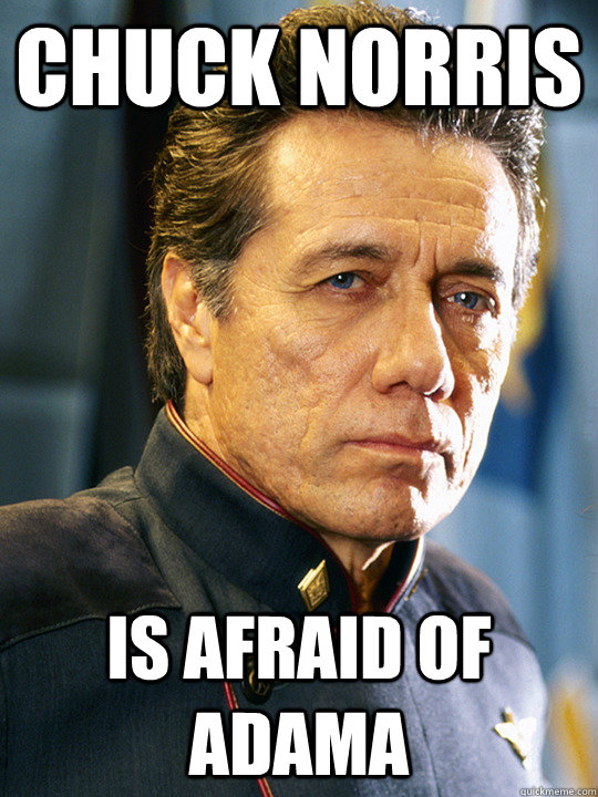 Chuck norris is afraid of Adama  BattleStar Galactica