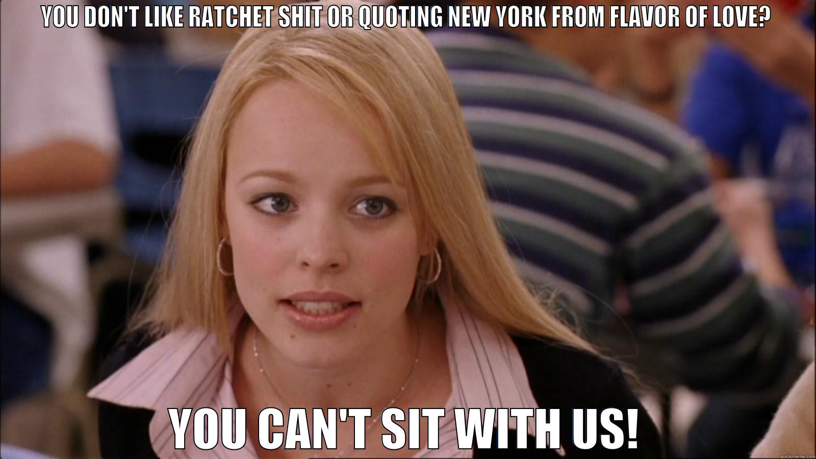 Regina George Ratchet - YOU DON'T LIKE RATCHET SHIT OR QUOTING NEW YORK FROM FLAVOR OF LOVE? YOU CAN'T SIT WITH US! Success Kid