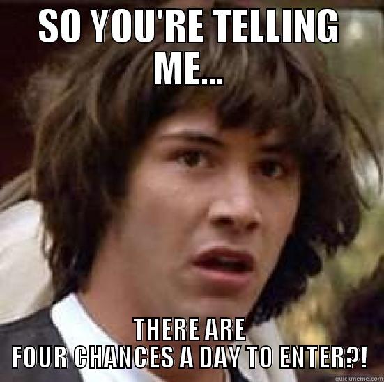 SO YOU'RE TELLING ME... THERE ARE FOUR CHANCES A DAY TO ENTER?! conspiracy keanu
