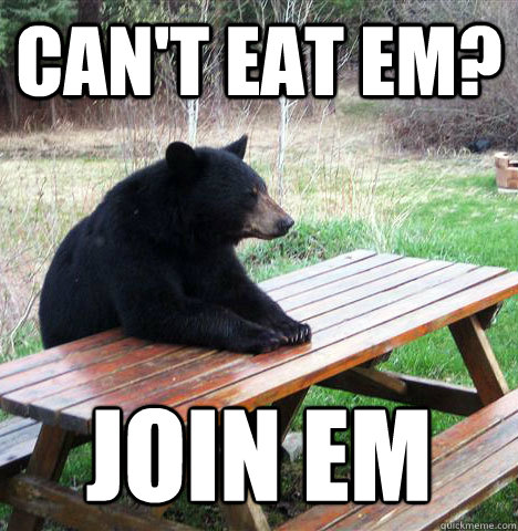 can't eat em? join em  waiting bear