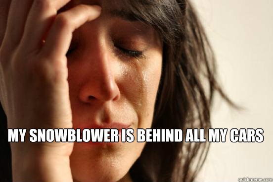 My snowblower is behind all my cars  First World Problems