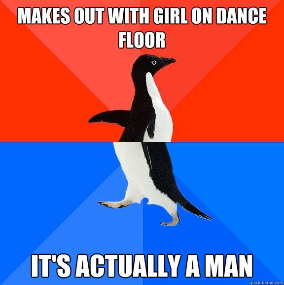Makes Out With Girl On Dance Floor It's actually a man  Socially Awesome Awkward Penguin