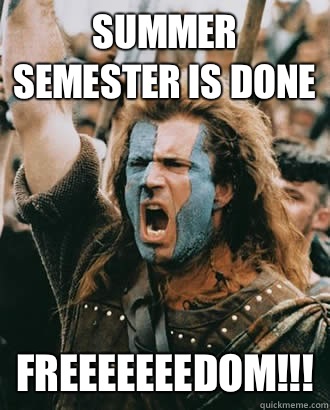 Summer semester is done  FREEEEEEEDOM!!!  braveheart freedom