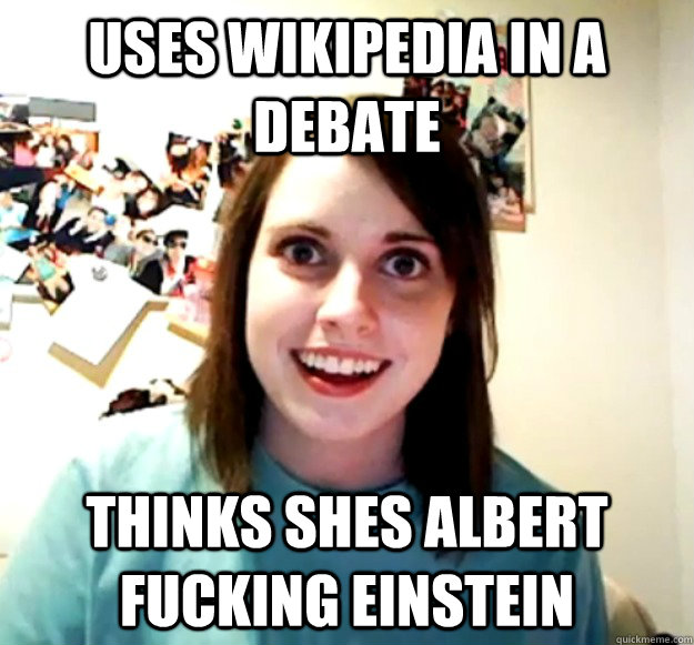 uses wikipedia in a debate THINKS SHES ALBERT FUCKING EINSTEIN  Overly Attached Girlfriend