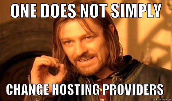 Web Hosting Gotchas -    ONE DOES NOT SIMPLY       CHANGE HOSTING PROVIDERS   One Does Not Simply