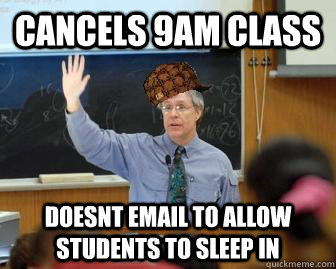 Cancels 9am class doesnt email to allow students to sleep in  Scumbag Professor