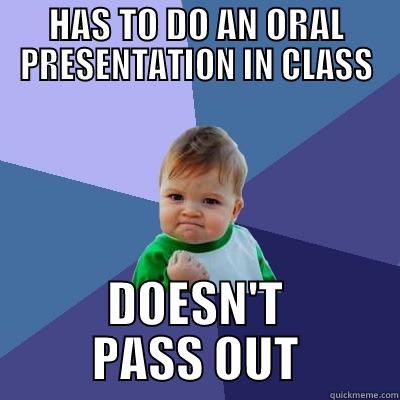 HAS TO DO AN ORAL PRESENTATION IN CLASS DOESN'T PASS OUT Success Kid