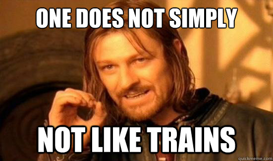 One Does Not Simply not like trains  Boromir